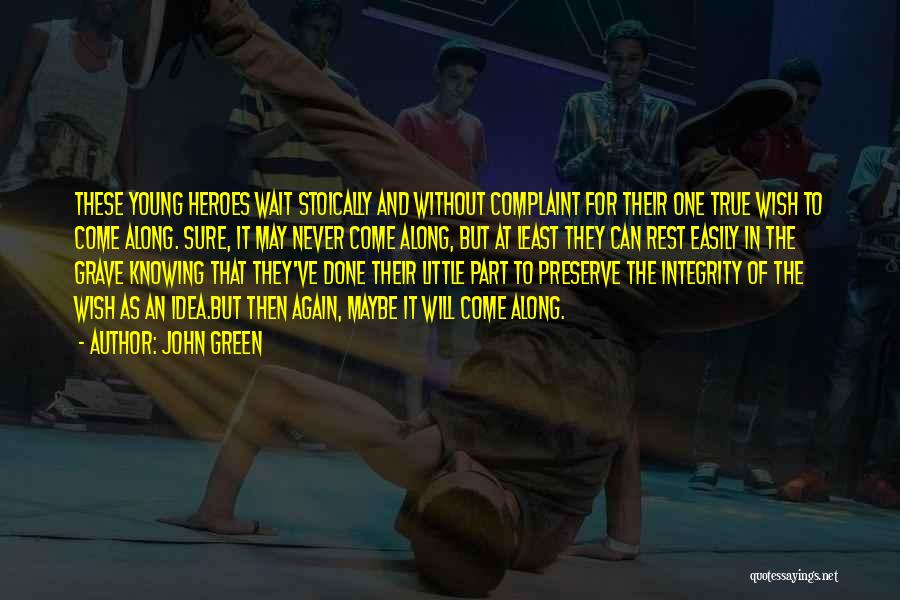 John Green Quotes: These Young Heroes Wait Stoically And Without Complaint For Their One True Wish To Come Along. Sure, It May Never
