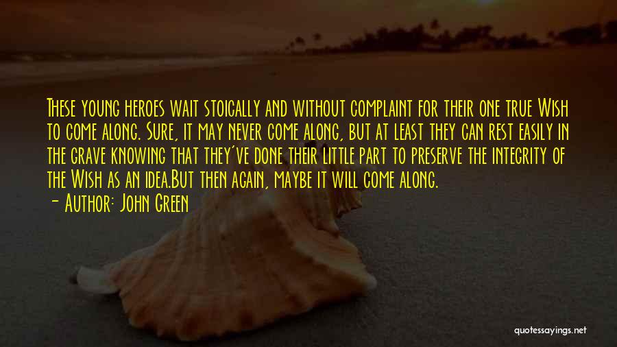 John Green Quotes: These Young Heroes Wait Stoically And Without Complaint For Their One True Wish To Come Along. Sure, It May Never