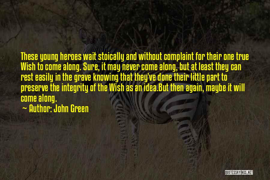 John Green Quotes: These Young Heroes Wait Stoically And Without Complaint For Their One True Wish To Come Along. Sure, It May Never
