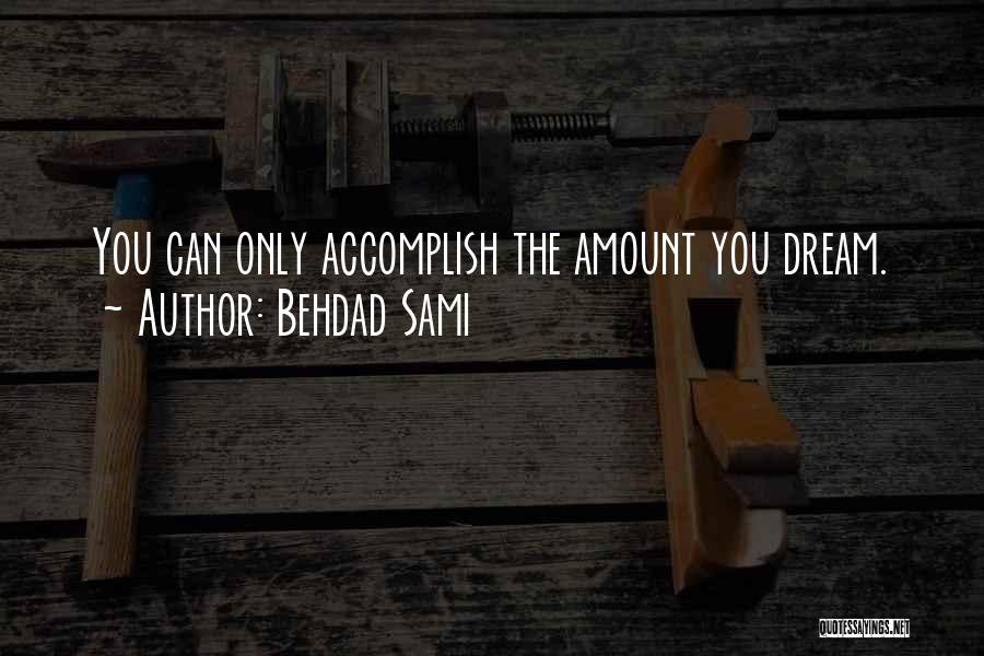 Behdad Sami Quotes: You Can Only Accomplish The Amount You Dream.