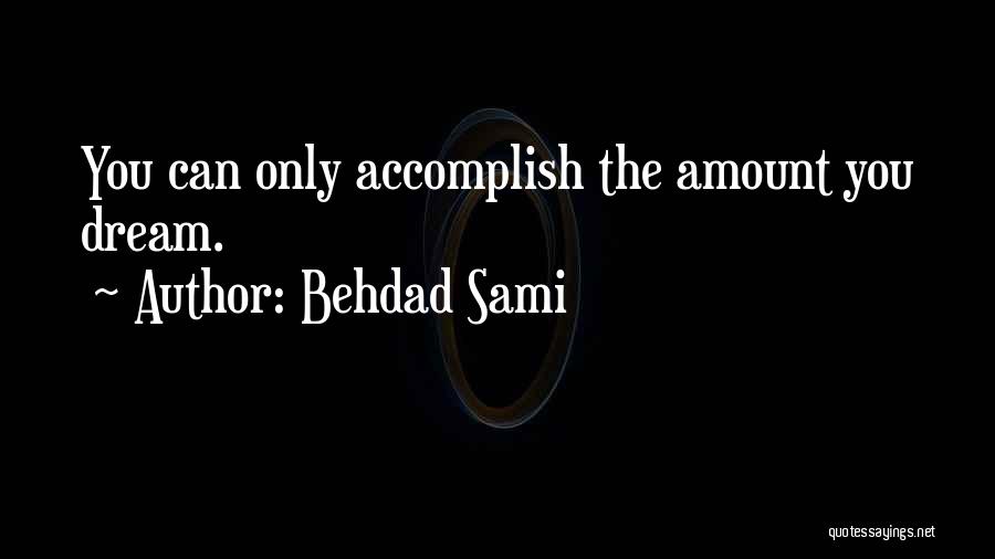 Behdad Sami Quotes: You Can Only Accomplish The Amount You Dream.
