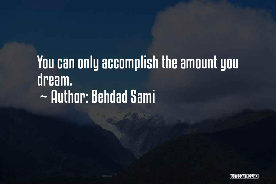 Behdad Sami Quotes: You Can Only Accomplish The Amount You Dream.