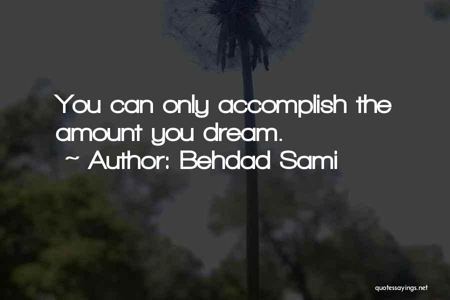 Behdad Sami Quotes: You Can Only Accomplish The Amount You Dream.