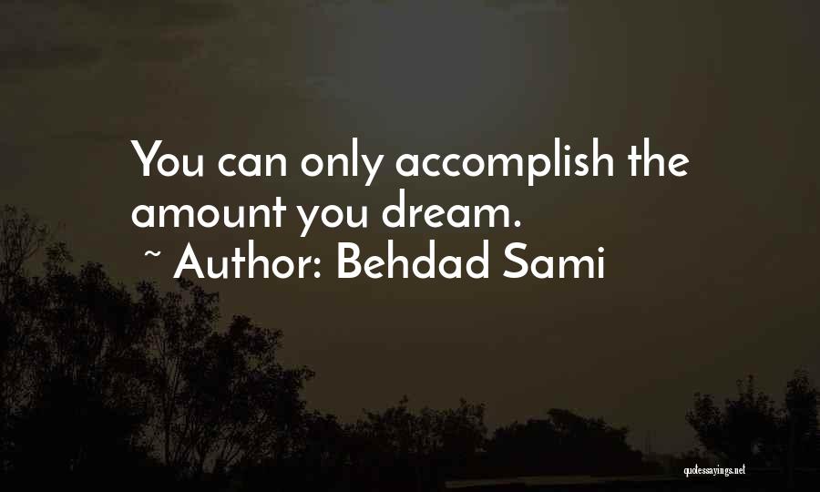 Behdad Sami Quotes: You Can Only Accomplish The Amount You Dream.
