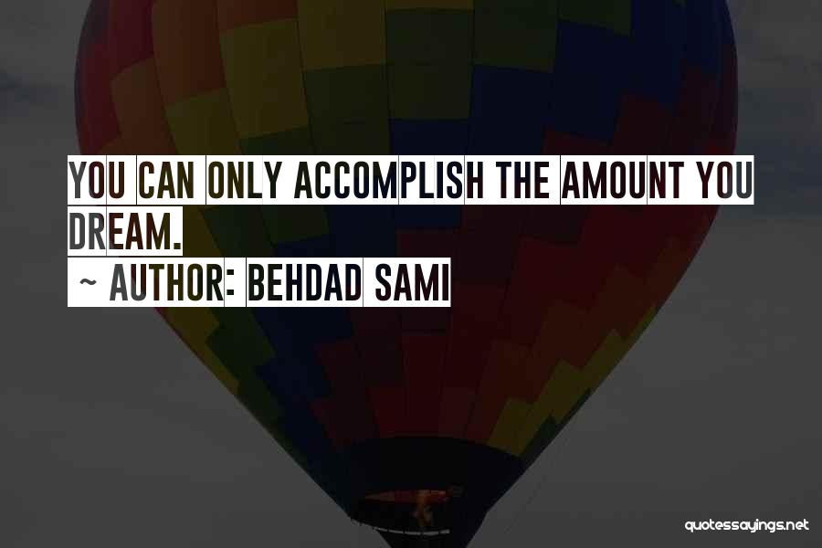 Behdad Sami Quotes: You Can Only Accomplish The Amount You Dream.
