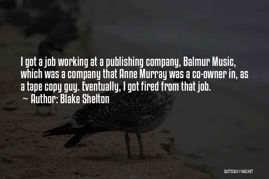 Blake Shelton Quotes: I Got A Job Working At A Publishing Company, Balmur Music, Which Was A Company That Anne Murray Was A