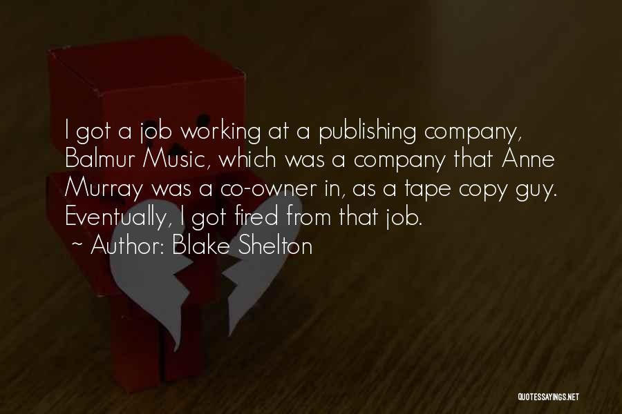 Blake Shelton Quotes: I Got A Job Working At A Publishing Company, Balmur Music, Which Was A Company That Anne Murray Was A