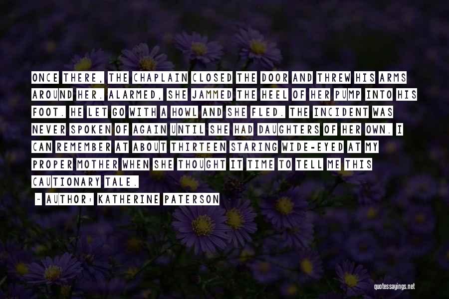 Katherine Paterson Quotes: Once There, The Chaplain Closed The Door And Threw His Arms Around Her. Alarmed, She Jammed The Heel Of Her