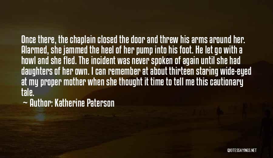 Katherine Paterson Quotes: Once There, The Chaplain Closed The Door And Threw His Arms Around Her. Alarmed, She Jammed The Heel Of Her