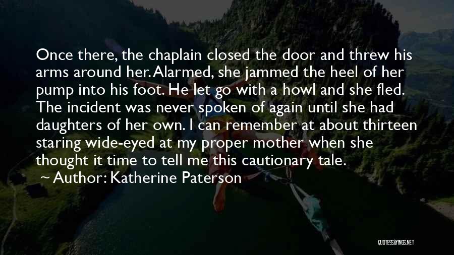 Katherine Paterson Quotes: Once There, The Chaplain Closed The Door And Threw His Arms Around Her. Alarmed, She Jammed The Heel Of Her