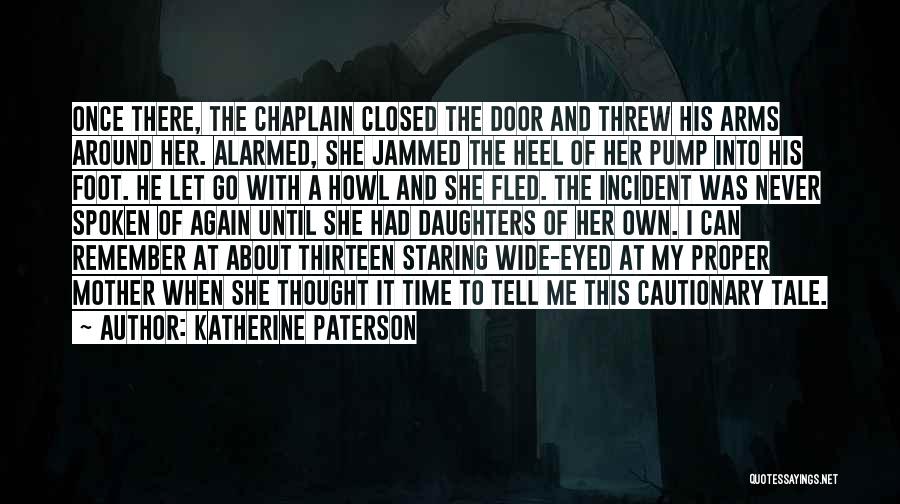 Katherine Paterson Quotes: Once There, The Chaplain Closed The Door And Threw His Arms Around Her. Alarmed, She Jammed The Heel Of Her