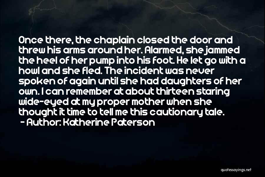 Katherine Paterson Quotes: Once There, The Chaplain Closed The Door And Threw His Arms Around Her. Alarmed, She Jammed The Heel Of Her