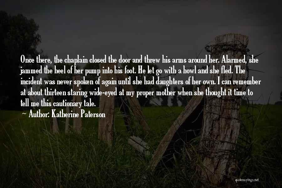 Katherine Paterson Quotes: Once There, The Chaplain Closed The Door And Threw His Arms Around Her. Alarmed, She Jammed The Heel Of Her