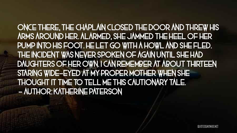 Katherine Paterson Quotes: Once There, The Chaplain Closed The Door And Threw His Arms Around Her. Alarmed, She Jammed The Heel Of Her