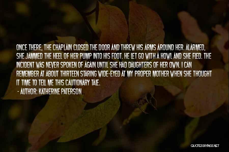 Katherine Paterson Quotes: Once There, The Chaplain Closed The Door And Threw His Arms Around Her. Alarmed, She Jammed The Heel Of Her
