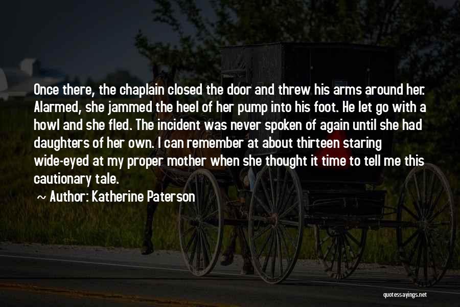 Katherine Paterson Quotes: Once There, The Chaplain Closed The Door And Threw His Arms Around Her. Alarmed, She Jammed The Heel Of Her