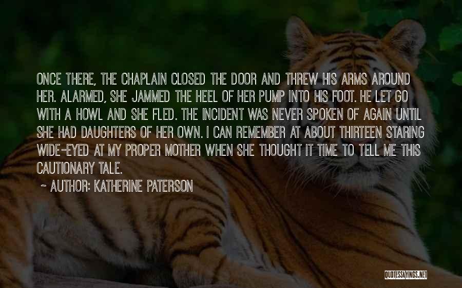 Katherine Paterson Quotes: Once There, The Chaplain Closed The Door And Threw His Arms Around Her. Alarmed, She Jammed The Heel Of Her