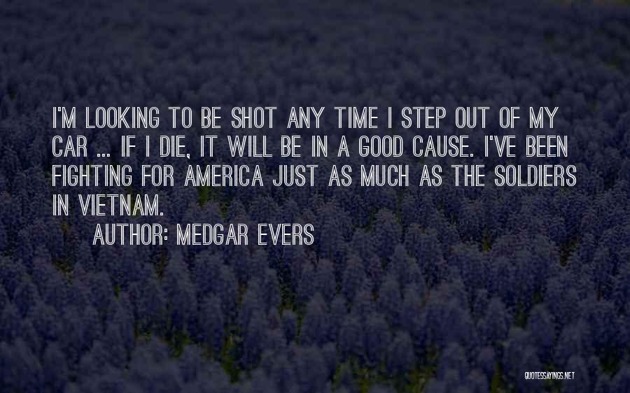 Medgar Evers Quotes: I'm Looking To Be Shot Any Time I Step Out Of My Car ... If I Die, It Will Be