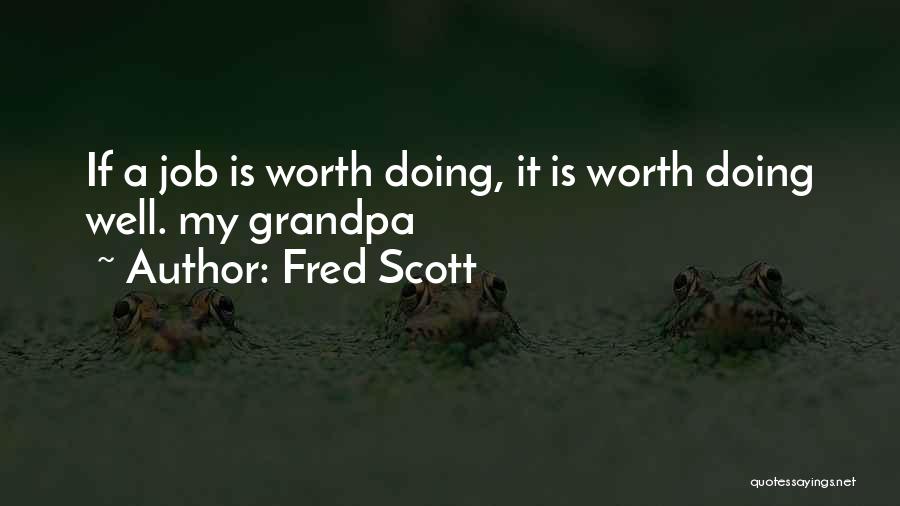 Fred Scott Quotes: If A Job Is Worth Doing, It Is Worth Doing Well. My Grandpa