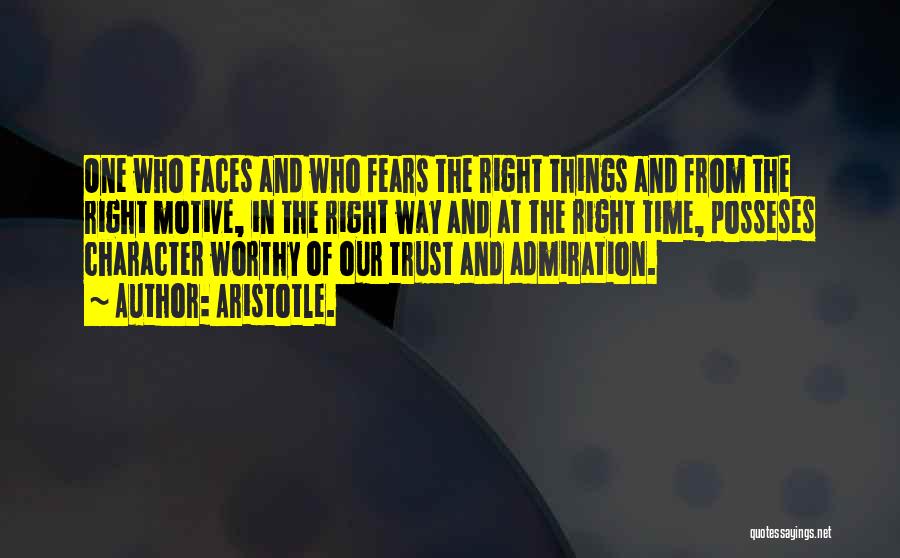 Aristotle. Quotes: One Who Faces And Who Fears The Right Things And From The Right Motive, In The Right Way And At