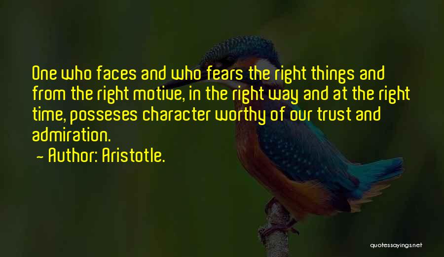 Aristotle. Quotes: One Who Faces And Who Fears The Right Things And From The Right Motive, In The Right Way And At