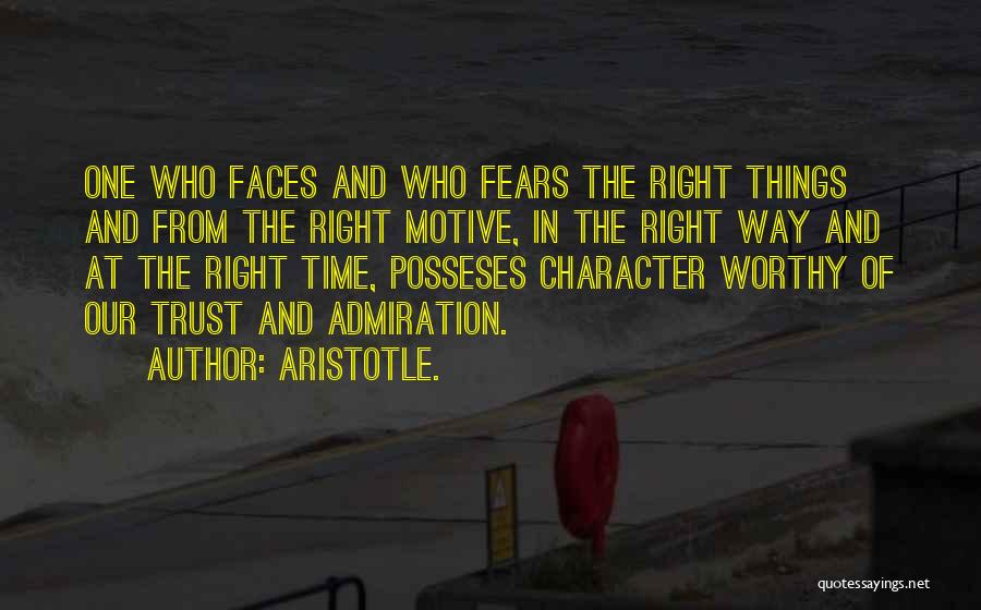 Aristotle. Quotes: One Who Faces And Who Fears The Right Things And From The Right Motive, In The Right Way And At