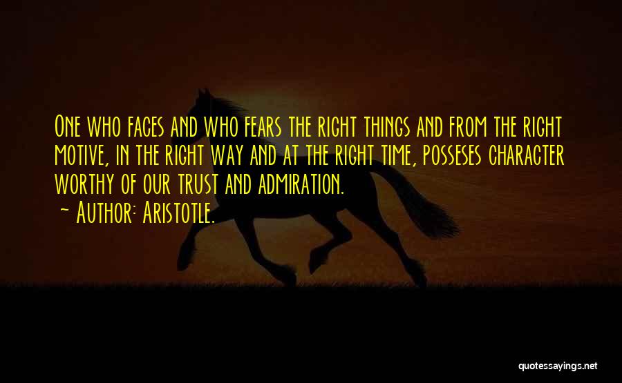 Aristotle. Quotes: One Who Faces And Who Fears The Right Things And From The Right Motive, In The Right Way And At