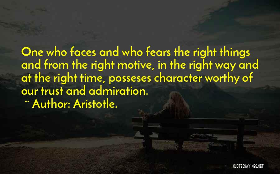 Aristotle. Quotes: One Who Faces And Who Fears The Right Things And From The Right Motive, In The Right Way And At