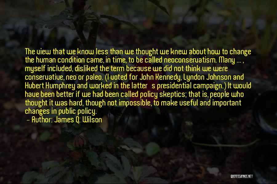 James Q. Wilson Quotes: The View That We Know Less Than We Thought We Knew About How To Change The Human Condition Came, In
