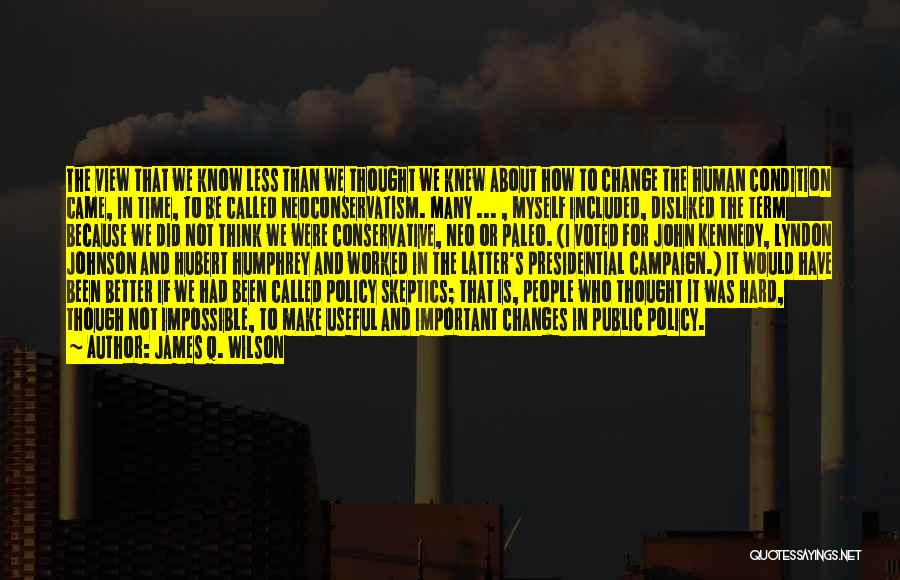 James Q. Wilson Quotes: The View That We Know Less Than We Thought We Knew About How To Change The Human Condition Came, In