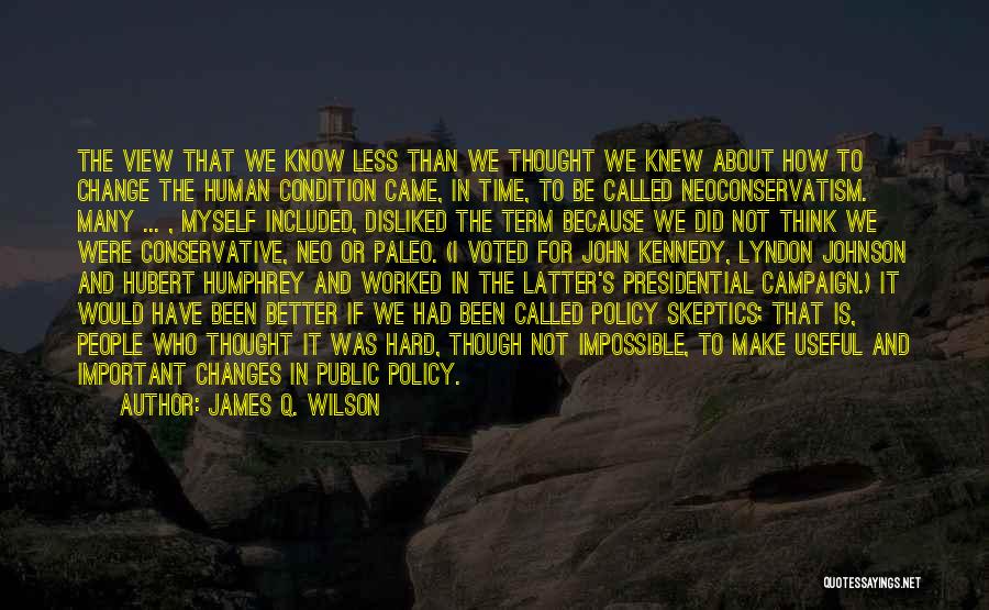 James Q. Wilson Quotes: The View That We Know Less Than We Thought We Knew About How To Change The Human Condition Came, In