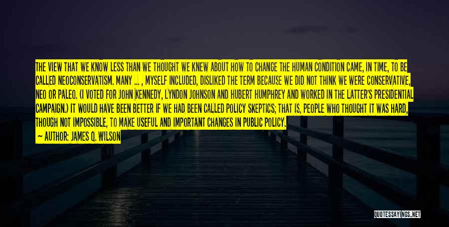 James Q. Wilson Quotes: The View That We Know Less Than We Thought We Knew About How To Change The Human Condition Came, In