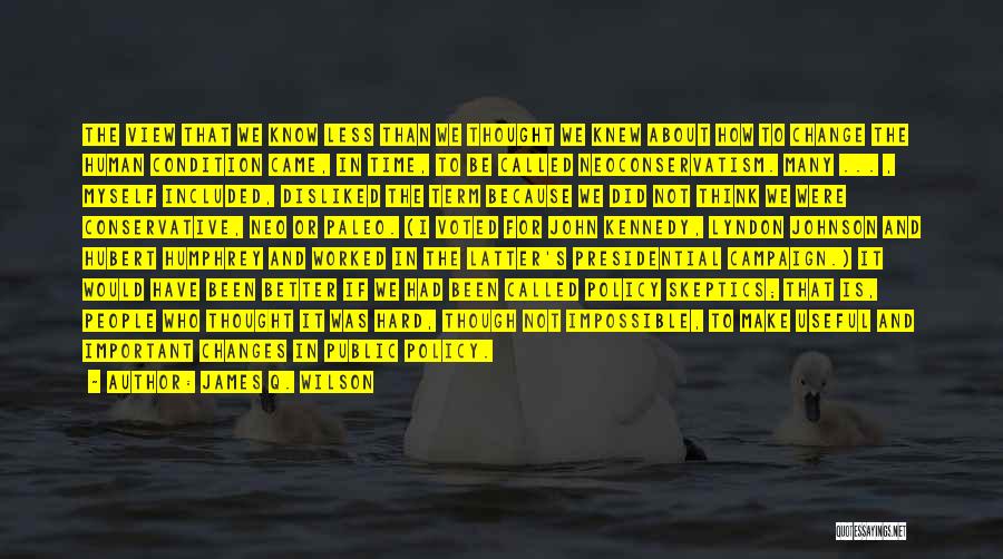 James Q. Wilson Quotes: The View That We Know Less Than We Thought We Knew About How To Change The Human Condition Came, In