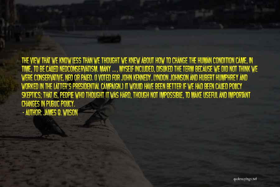 James Q. Wilson Quotes: The View That We Know Less Than We Thought We Knew About How To Change The Human Condition Came, In