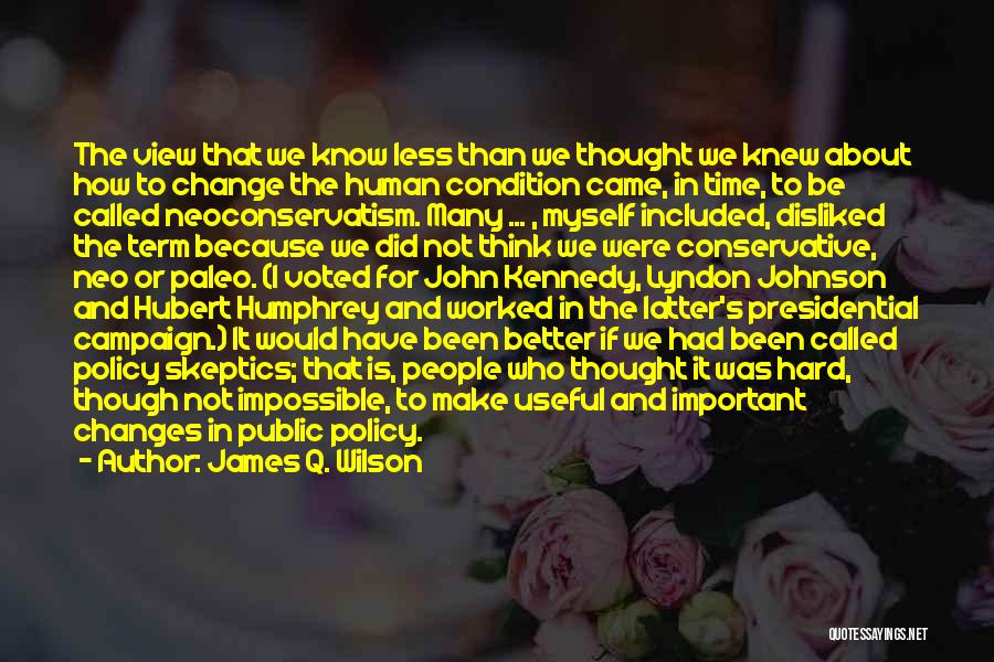 James Q. Wilson Quotes: The View That We Know Less Than We Thought We Knew About How To Change The Human Condition Came, In