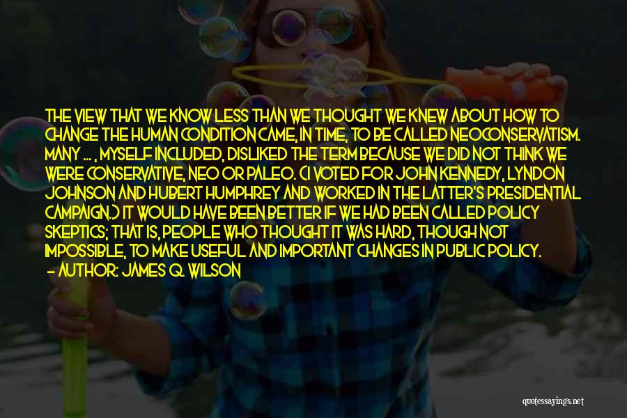 James Q. Wilson Quotes: The View That We Know Less Than We Thought We Knew About How To Change The Human Condition Came, In