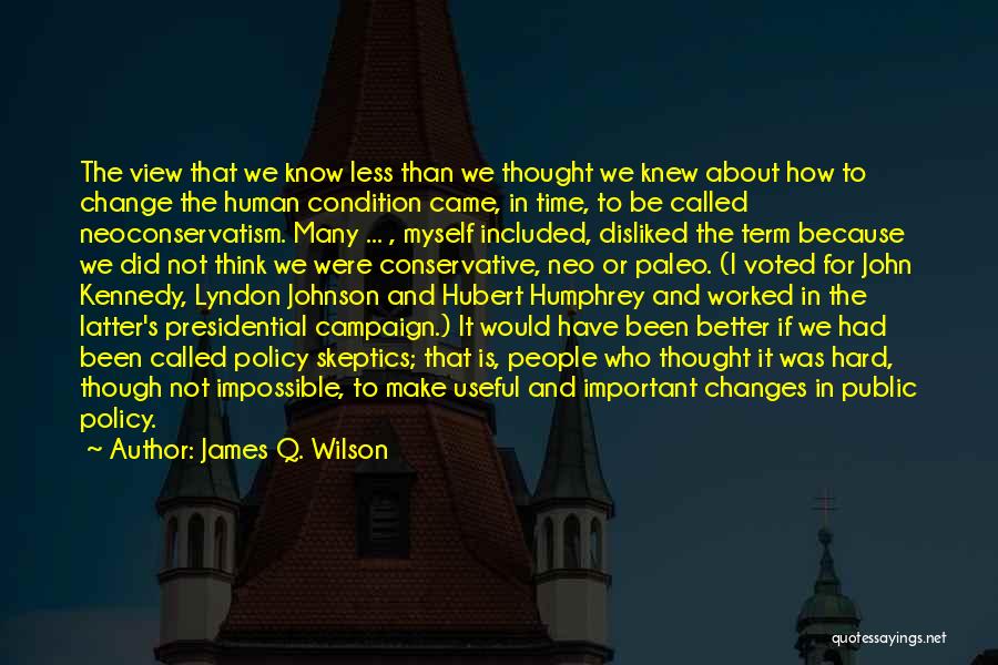 James Q. Wilson Quotes: The View That We Know Less Than We Thought We Knew About How To Change The Human Condition Came, In