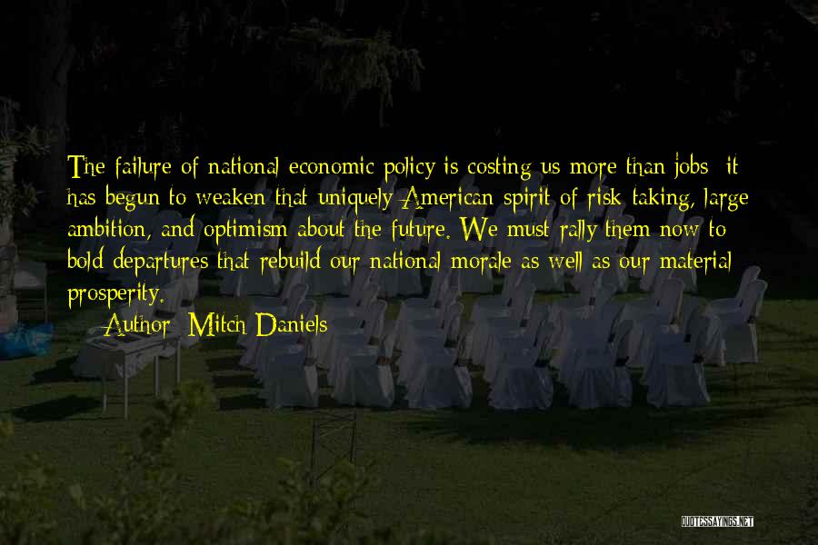 Mitch Daniels Quotes: The Failure Of National Economic Policy Is Costing Us More Than Jobs; It Has Begun To Weaken That Uniquely American