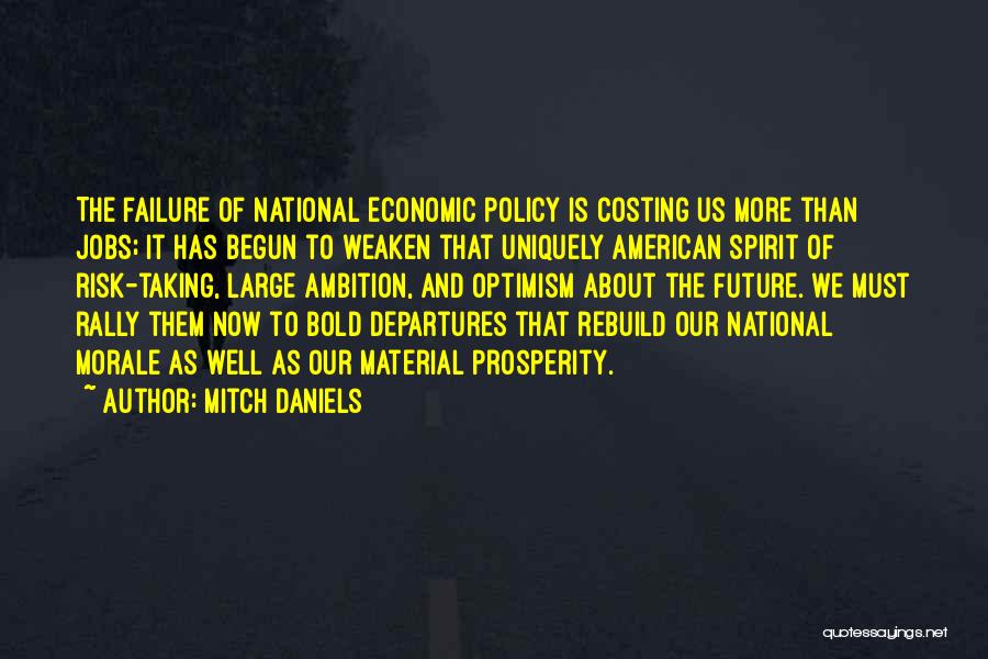 Mitch Daniels Quotes: The Failure Of National Economic Policy Is Costing Us More Than Jobs; It Has Begun To Weaken That Uniquely American