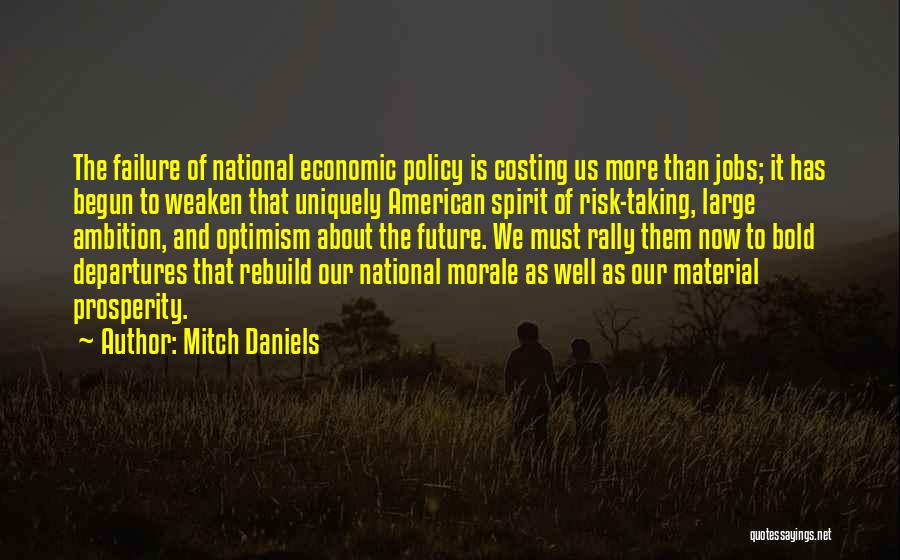 Mitch Daniels Quotes: The Failure Of National Economic Policy Is Costing Us More Than Jobs; It Has Begun To Weaken That Uniquely American