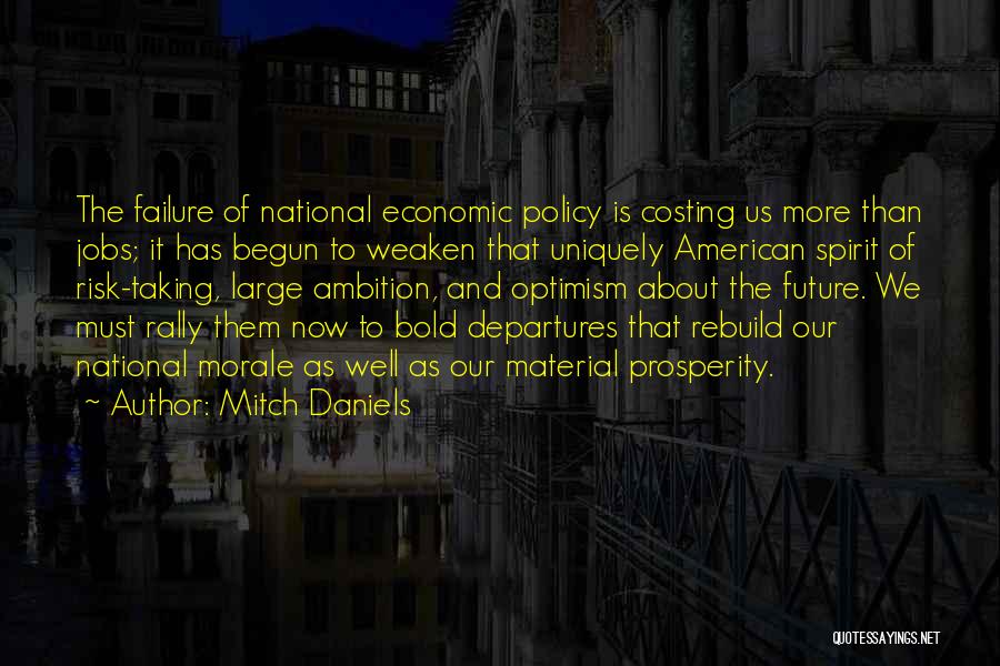 Mitch Daniels Quotes: The Failure Of National Economic Policy Is Costing Us More Than Jobs; It Has Begun To Weaken That Uniquely American