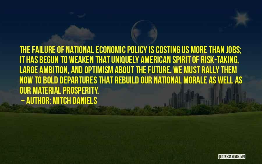 Mitch Daniels Quotes: The Failure Of National Economic Policy Is Costing Us More Than Jobs; It Has Begun To Weaken That Uniquely American