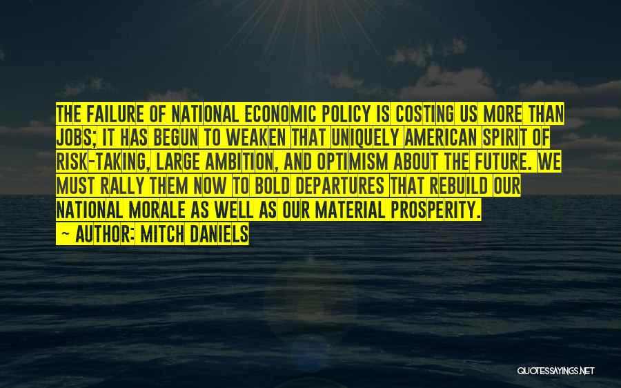 Mitch Daniels Quotes: The Failure Of National Economic Policy Is Costing Us More Than Jobs; It Has Begun To Weaken That Uniquely American