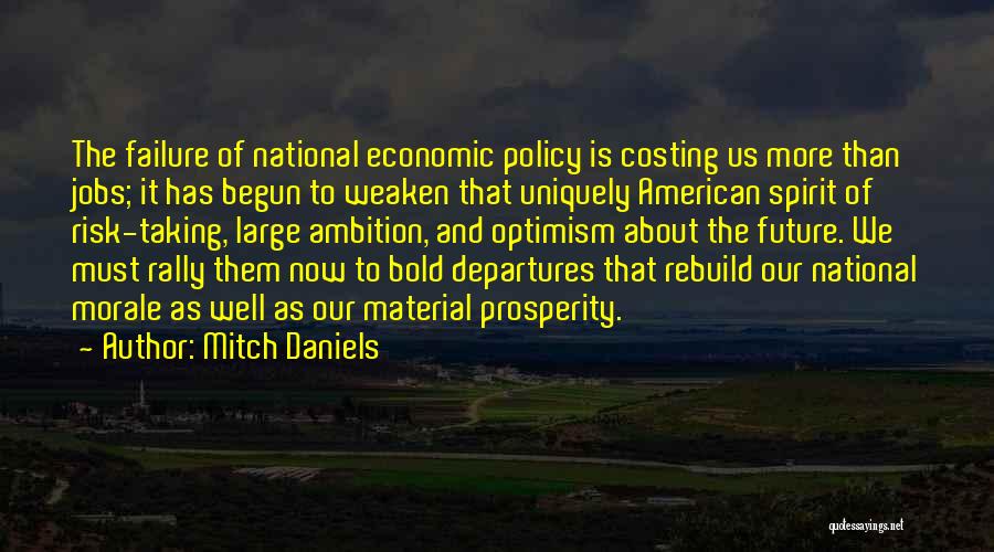 Mitch Daniels Quotes: The Failure Of National Economic Policy Is Costing Us More Than Jobs; It Has Begun To Weaken That Uniquely American