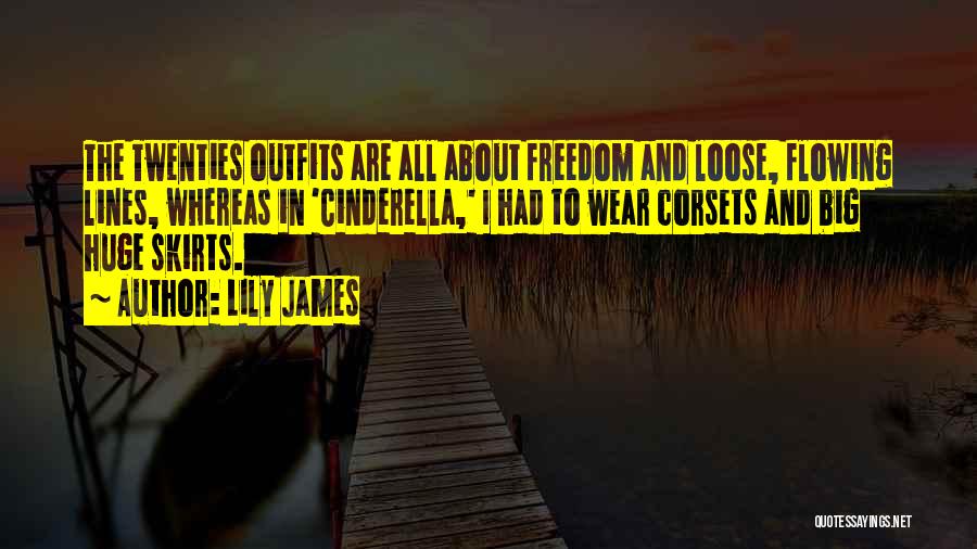 Lily James Quotes: The Twenties Outfits Are All About Freedom And Loose, Flowing Lines, Whereas In 'cinderella,' I Had To Wear Corsets And
