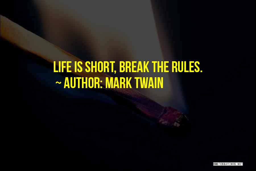 Mark Twain Quotes: Life Is Short, Break The Rules.