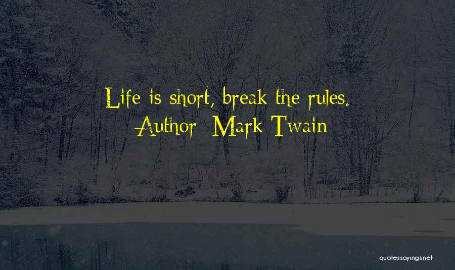 Mark Twain Quotes: Life Is Short, Break The Rules.