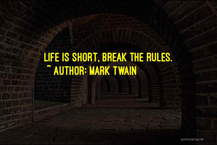 Mark Twain Quotes: Life Is Short, Break The Rules.