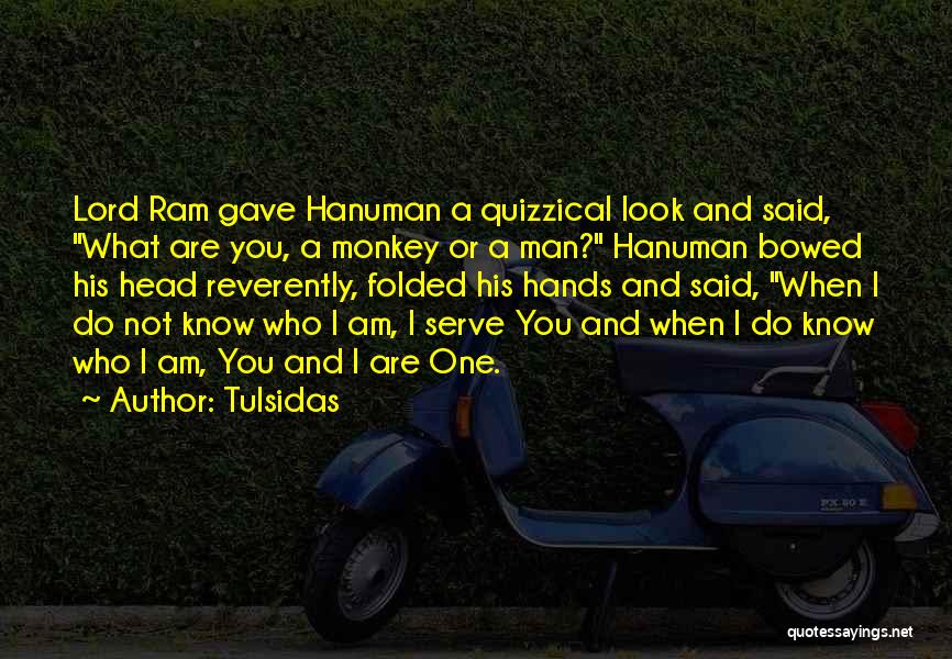 Tulsidas Quotes: Lord Ram Gave Hanuman A Quizzical Look And Said, What Are You, A Monkey Or A Man? Hanuman Bowed His