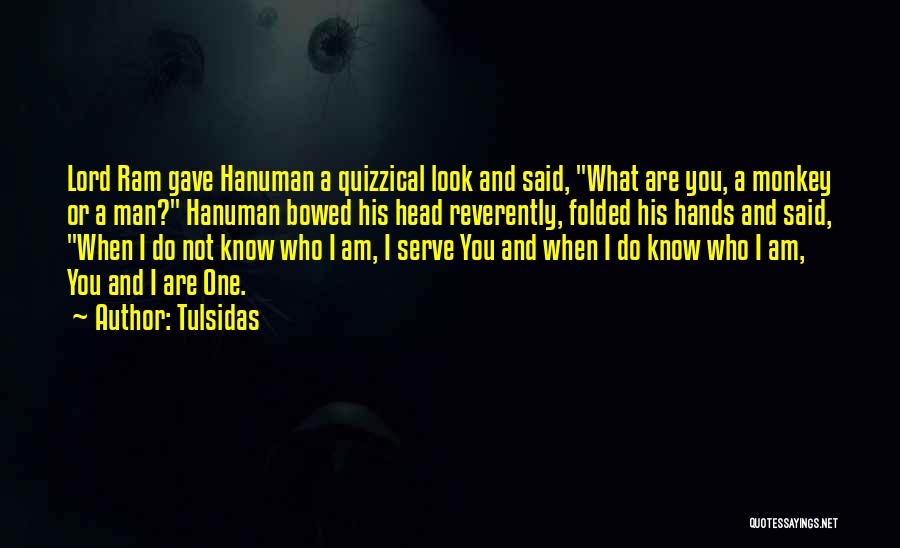 Tulsidas Quotes: Lord Ram Gave Hanuman A Quizzical Look And Said, What Are You, A Monkey Or A Man? Hanuman Bowed His